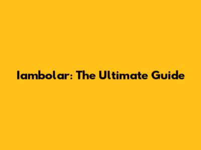 Iambolar: The Ultimate Guide
