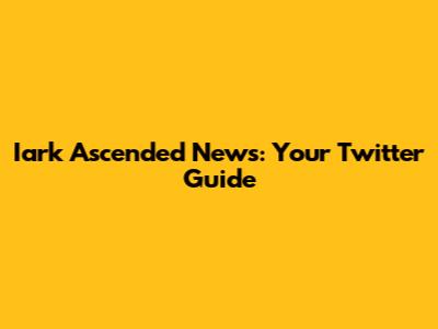 Iark Ascended News: Your Twitter Guide