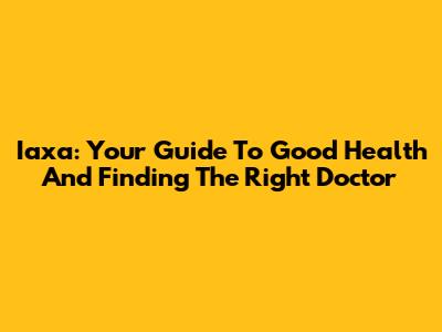 Iaxa: Your Guide To Good Health And Finding The Right Doctor