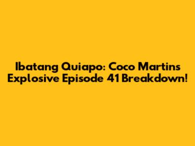Ibatang Quiapo: Coco Martin's Explosive Episode 41 Breakdown!