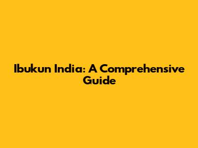 Ibukun India: A Comprehensive Guide