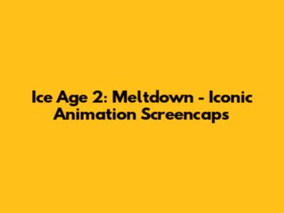 Ice Age 2: Meltdown - Iconic Animation Screencaps
