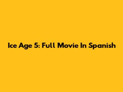 Ice Age 5: Full Movie In Spanish