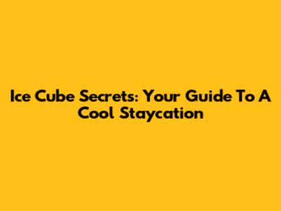 Ice Cube Secrets: Your Guide To A Cool Staycation