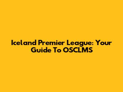Iceland Premier League: Your Guide To OSCLMS