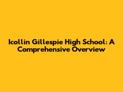 Icollin Gillespie High School: A Comprehensive Overview