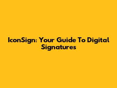 IconSign: Your Guide To Digital Signatures