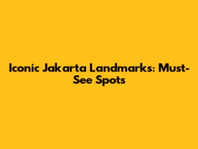 Iconic Jakarta Landmarks: Must-See Spots