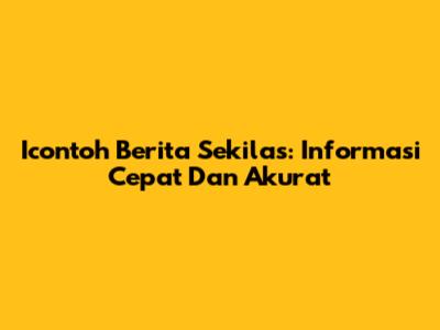 Icontoh Berita Sekilas: Informasi Cepat Dan Akurat