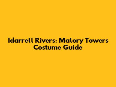 Idarrell Rivers: Malory Towers Costume Guide