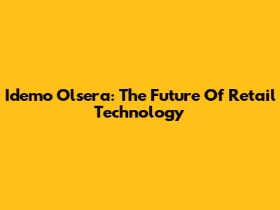 Idemo Olsera: The Future Of Retail Technology