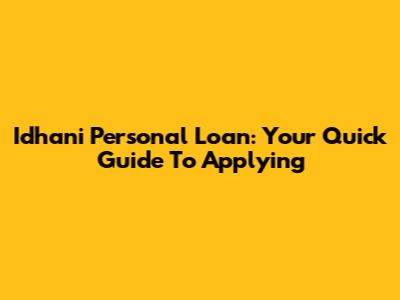 Idhani Personal Loan: Your Quick Guide To Applying