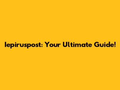 Iepiruspost: Your Ultimate Guide!