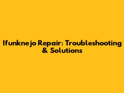 Ifunknejo Repair: Troubleshooting & Solutions