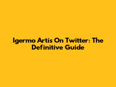 Igermo Artis On Twitter: The Definitive Guide