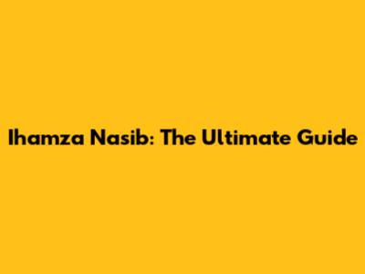 Ihamza Nasib: The Ultimate Guide