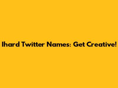 Ihard Twitter Names: Get Creative!