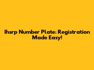 Ihsrp Number Plate: Registration Made Easy!