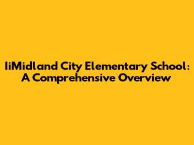 IiMidland City Elementary School: A Comprehensive Overview