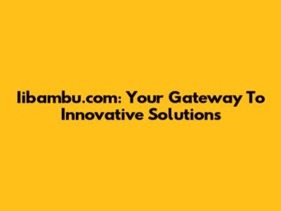 Iibambu.com: Your Gateway To Innovative Solutions