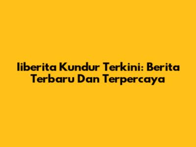 Iiberita Kundur Terkini: Berita Terbaru Dan Terpercaya