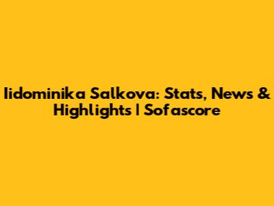 Iidominika Salkova: Stats, News & Highlights | Sofascore
