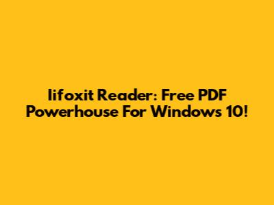 Iifoxit Reader: Free PDF Powerhouse For Windows 10!