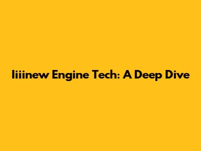 Iiiinew Engine Tech: A Deep Dive