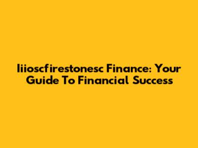 Iiioscfirestonesc Finance: Your Guide To Financial Success