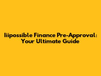 Iiipossible Finance Pre-Approval: Your Ultimate Guide