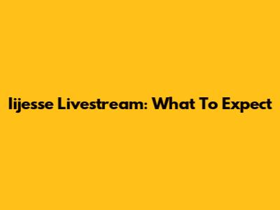 Iijesse Livestream: What To Expect