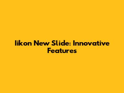Iikon New Slide: Innovative Features