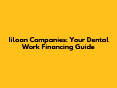 Iiloan Companies: Your Dental Work Financing Guide