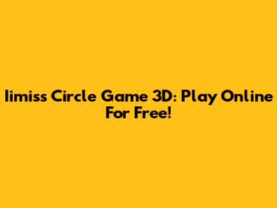 Iimiss Circle Game 3D: Play Online For Free!