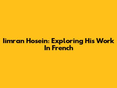 Iimran Hosein: Exploring His Work In French