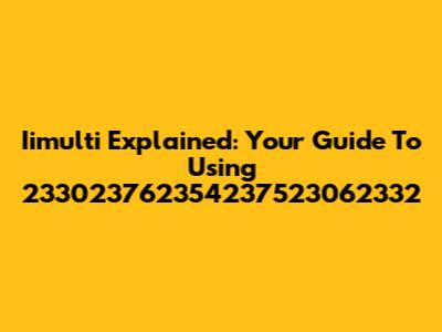 Iimulti Explained: Your Guide To Using 233023762354237523062332