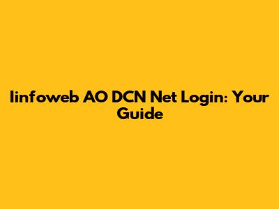 Iinfoweb AO DCN Net Login: Your Guide