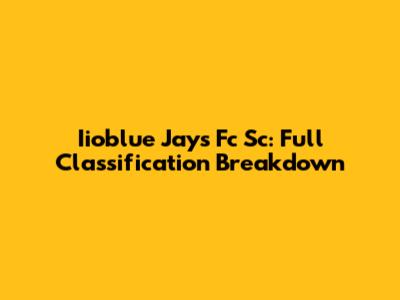 Iioblue Jays Fc Sc: Full Classification Breakdown