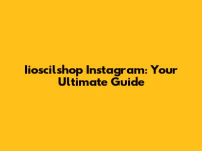 Iioscilshop Instagram: Your Ultimate Guide