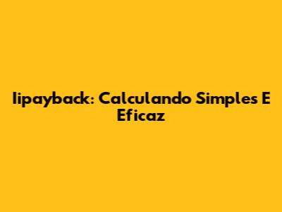 Iipayback: Calculando Simples E Eficaz