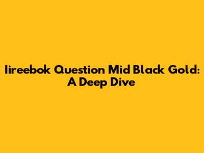 Iireebok Question Mid Black Gold: A Deep Dive