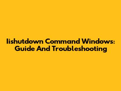 Iishutdown Command Windows: Guide And Troubleshooting