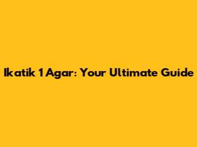 Ikatik 1 Agar: Your Ultimate Guide