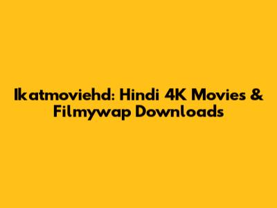Ikatmoviehd: Hindi 4K Movies & Filmywap Downloads