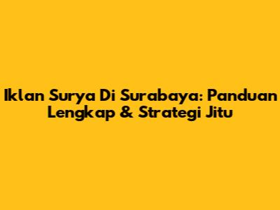 Iklan Surya Di Surabaya: Panduan Lengkap & Strategi Jitu