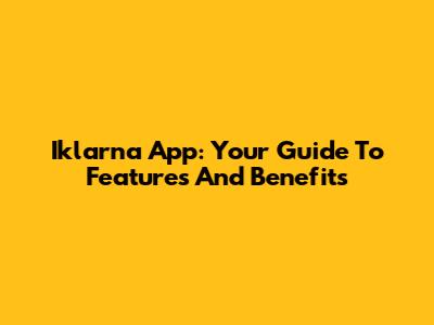 Iklarna App: Your Guide To Features And Benefits