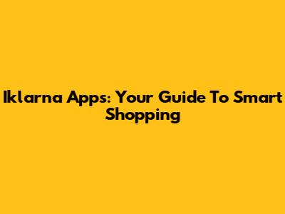 Iklarna Apps: Your Guide To Smart Shopping