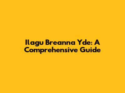 Ilagu Breanna Yde: A Comprehensive Guide