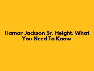 Ilamar Jackson Sr. Height: What You Need To Know
