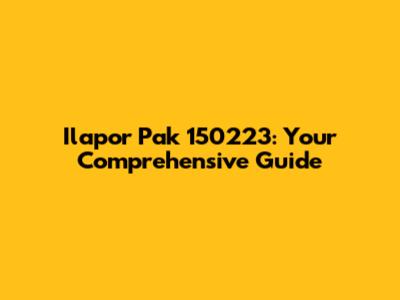 Ilapor Pak 150223: Your Comprehensive Guide